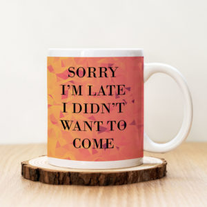 Чаша с надпис Sorry I'm Late