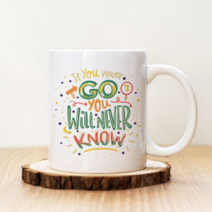 Чаша с надпис If You Never Go You Will Never Know