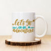 Чаша с надпис Let's Go On An Adventure
