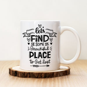 Чаша с надпис Let's Find Some Beautiful Place To Get Lost