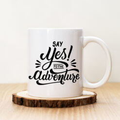 Чаша с надпис Say Yes To The Adventure