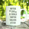 Чаша May your coffee be stronger than your daughters attitude