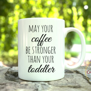 Чаша May your coffee be stronger than your toddler