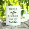 Чаша May your coffee be stronger than your toddler