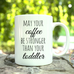 Чаша May your coffee be stronger than your toddler